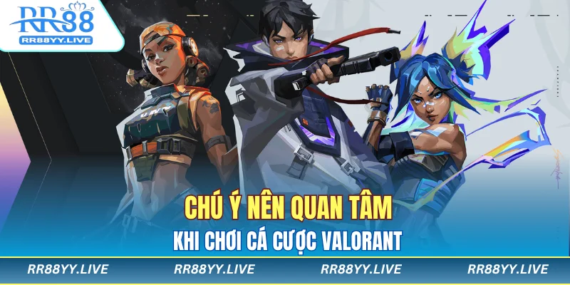 Chú ý nên quan tâm khi chơi cá cược Valorant