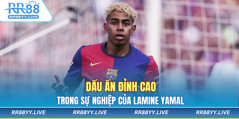 Dấu ấn đỉnh cao trong sự nghiệp của Lamine Yamal