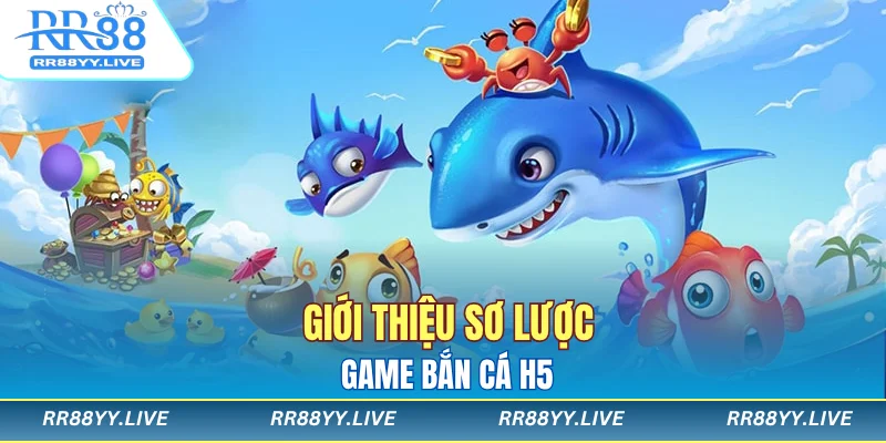 Giới thiệu sơ lược game bắn cá H5