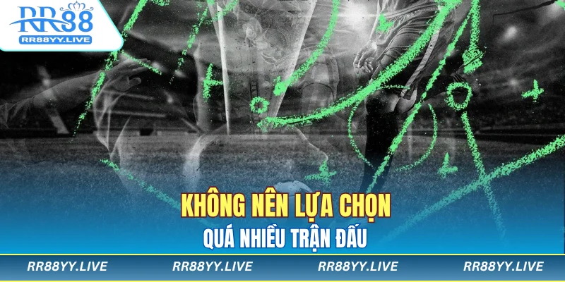 Không nên lựa chọn quá nhiều trận đấu