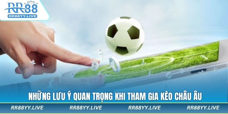 Một vài lưu ý quan trọng khi tham gia kèo châu âu