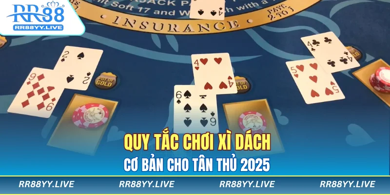 Quy tắc chơi xì dách cơ bản cho tân thủ 2025