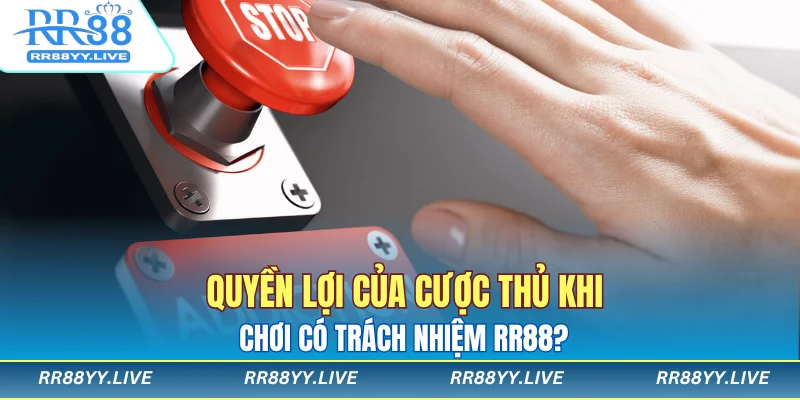 Quyền lợi của cược thủ khi chơi có trách nhiệm RR88