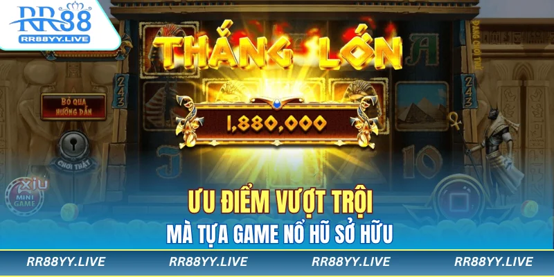 Ưu điểm vượt trội mà tựa game nổ hũ sở hữu